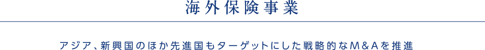 海外保険事業アジア、新興国のほか先進国もターゲットにした戦略的なM&Aを推進