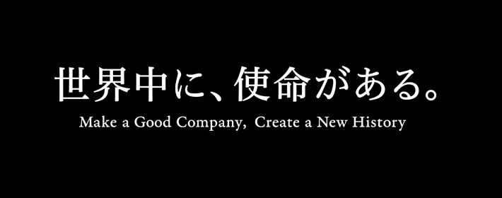 世界中に、使命がある。Make a Good Company, Create a New History