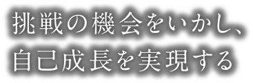 挑戦の機会をいかし、自己成長を実現する